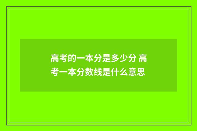 高考的一本分是多少分 高考一本分数线是什么意思