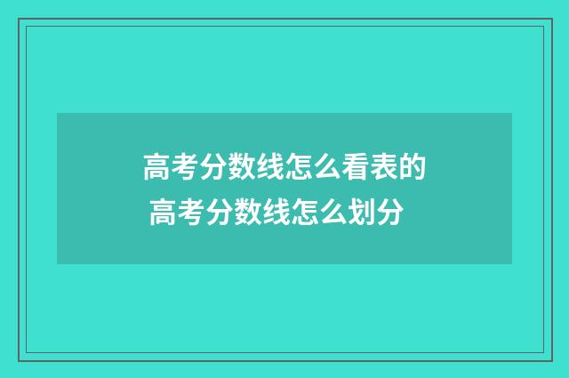 高考分数线怎么看表的 高考分数线怎么划分