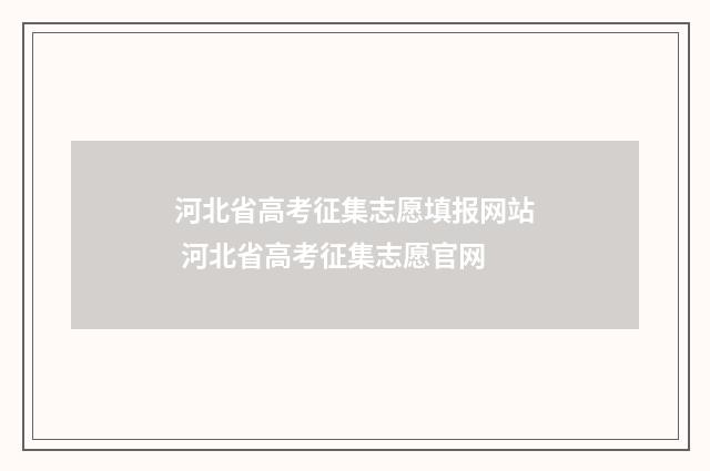 河北省高考征集志愿填报网站 河北省高考征集志愿官网