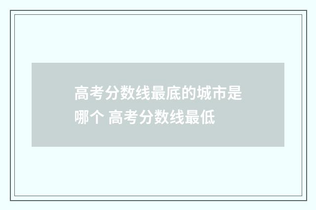 高考分数线最底的城市是哪个 高考分数线最低