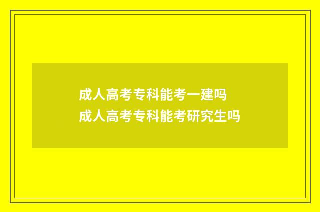 成人高考专科能考一建吗 成人高考专科能考研究生吗