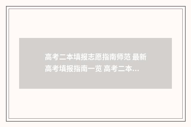 高考二本填报志愿指南师范 最新高考填报指南一览 高考二本填报志愿注意事项有哪些