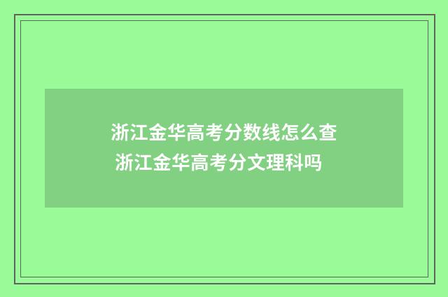 浙江金华高考分数线怎么查 浙江金华高考分文理科吗