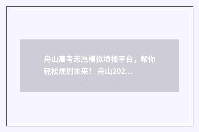 舟山高考志愿模拟填报平台，帮你轻松规划未来！ 舟山2020高考