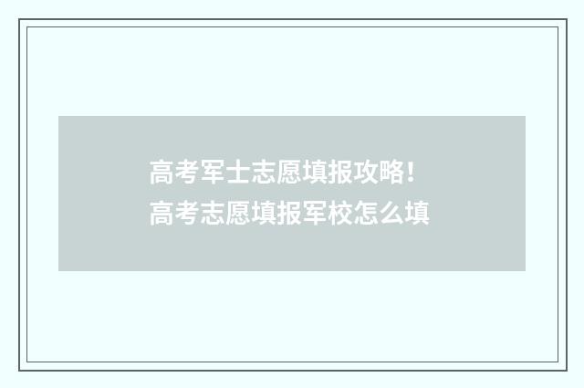 高考军士志愿填报攻略！ 高考志愿填报军校怎么填