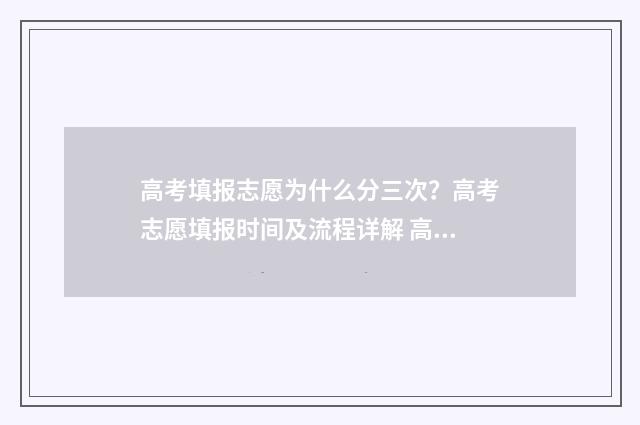 高考填报志愿为什么分三次？高考志愿填报时间及流程详解 高考填报志愿为什么有两次