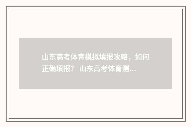 山东高考体育模拟填报攻略，如何正确填报？ 山东高考体育测试标准