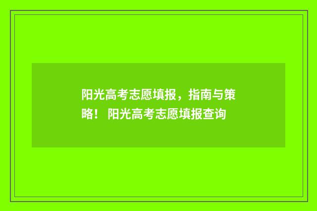 阳光高考志愿填报，指南与策略！ 阳光高考志愿填报查询