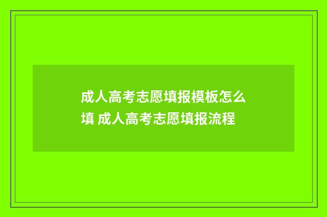 成人高考志愿填报模板怎么填 成人高考志愿填报流程