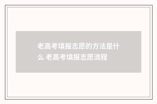 老高考填报志愿的方法是什么 老高考填报志愿流程