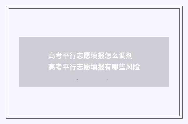 高考平行志愿填报怎么调剂 高考平行志愿填报有哪些风险
