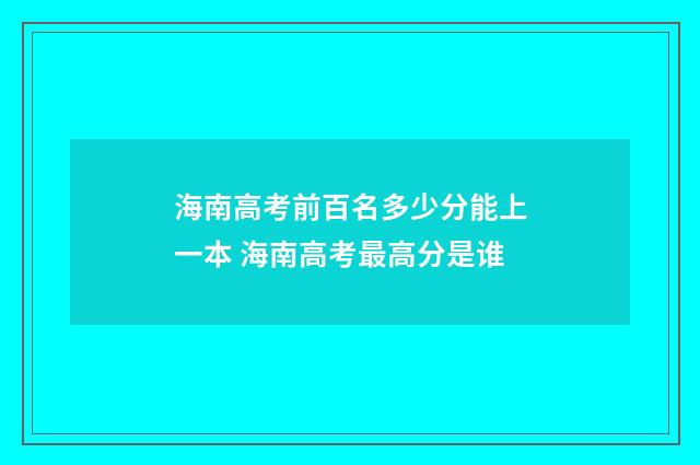 海南高考前百名多少分能上一本 海南高考最高分是谁
