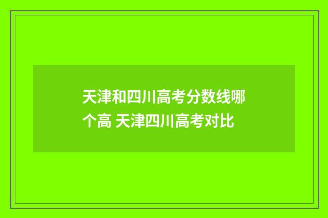 天津和四川高考分数线哪个高 天津四川高考对比