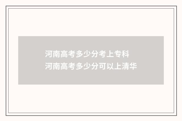 河南高考多少分考上专科 河南高考多少分可以上清华