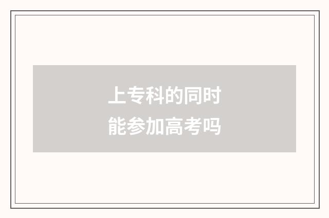 上专科的同时能参加高考吗