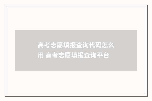 高考志愿填报查询代码怎么用 高考志愿填报查询平台