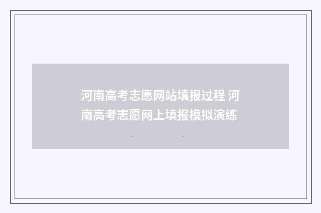 河南高考志愿网站填报过程 河南高考志愿网上填报模拟演练