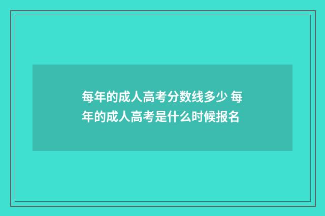 每年的成人高考分数线多少 每年的成人高考是什么时候报名