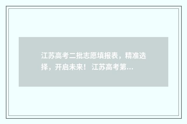 江苏高考二批志愿填报表，精准选择，开启未来！ 江苏高考第二批