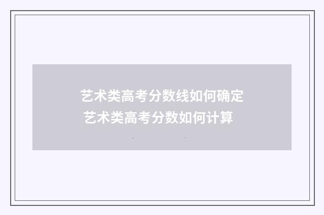 艺术类高考分数线如何确定 艺术类高考分数如何计算
