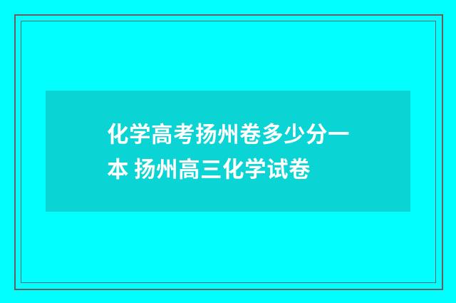 化学高考扬州卷多少分一本 扬州高三化学试卷