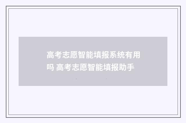 高考志愿智能填报系统有用吗 高考志愿智能填报助手