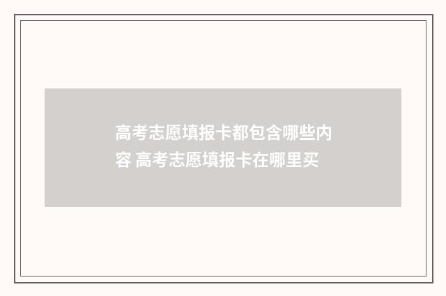 高考志愿填报卡都包含哪些内容 高考志愿填报卡在哪里买