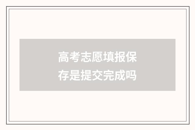 高考志愿填报保存是提交完成吗