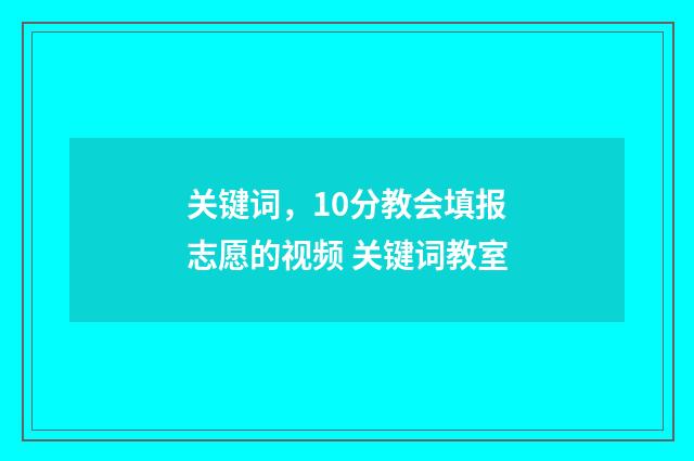 关键词，10分教会填报志愿的视频 关键词教室