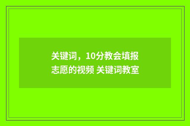 关键词，10分教会填报志愿的视频 关键词教室