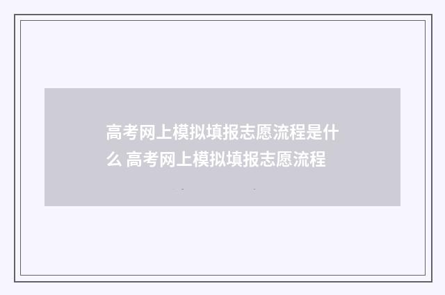 高考网上模拟填报志愿流程是什么 高考网上模拟填报志愿流程