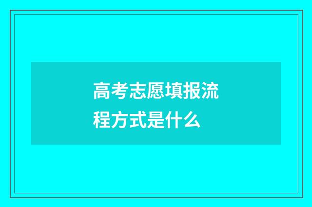 高考志愿填报流程方式是什么