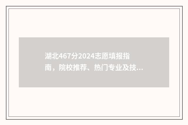 湖北467分2024志愿填报指南，院校推荐、热门专业及技巧分享 湖北高考482分,2021年