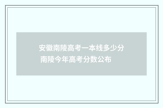 安徽南陵高考一本线多少分 南陵今年高考分数公布