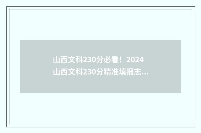 山西文科230分必看！2024山西文科230分精准填报志愿 山西文科350