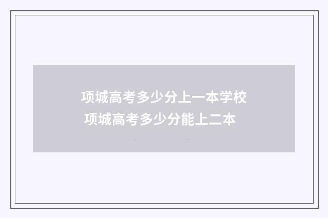项城高考多少分上一本学校 项城高考多少分能上二本