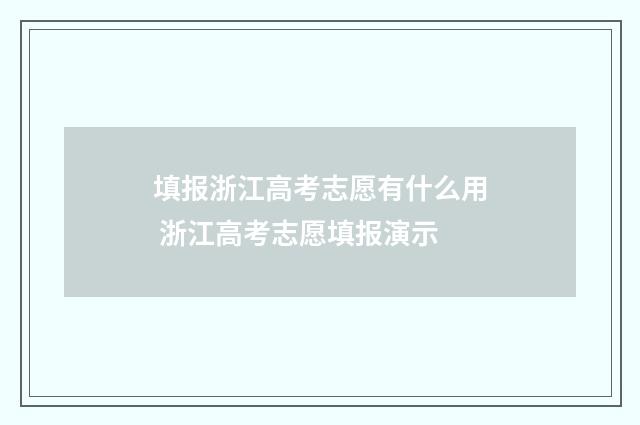 填报浙江高考志愿有什么用 浙江高考志愿填报演示