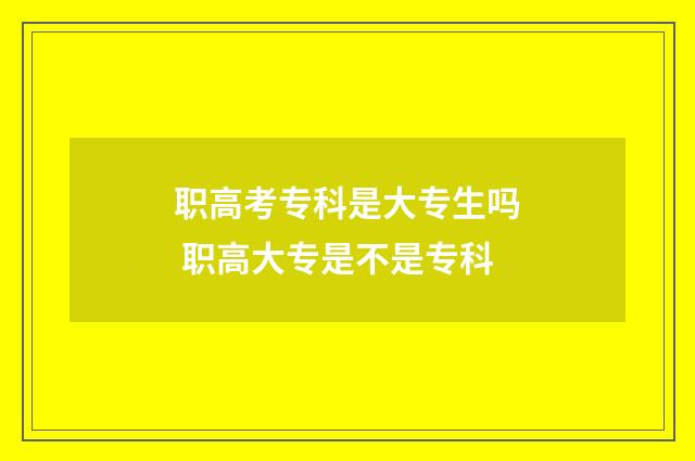职高考专科是大专生吗 职高大专是不是专科