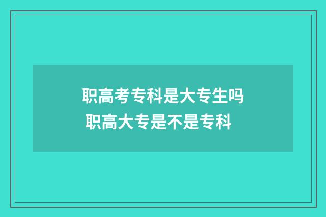 职高考专科是大专生吗 职高大专是不是专科