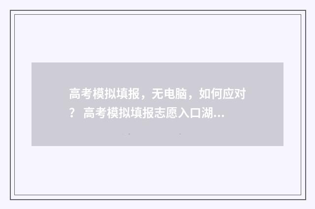 高考模拟填报，无电脑，如何应对？ 高考模拟填报志愿入口湖北