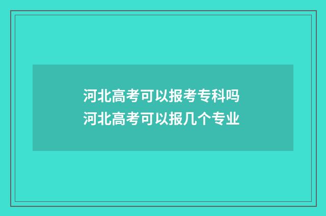 河北高考可以报考专科吗 河北高考可以报几个专业