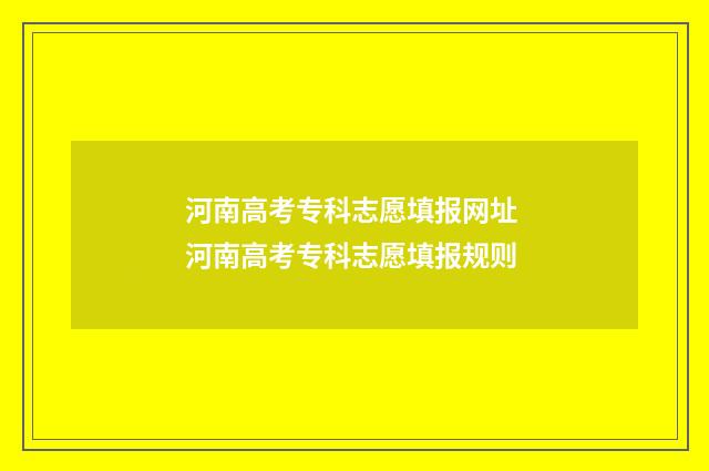河南高考专科志愿填报网址 河南高考专科志愿填报规则