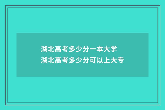 湖北高考多少分一本大学 湖北高考多少分可以上大专