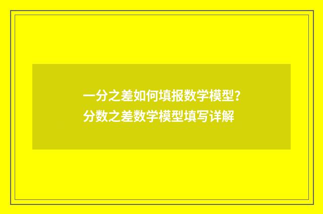 一分之差如何填报数学模型？分数之差数学模型填写详解
