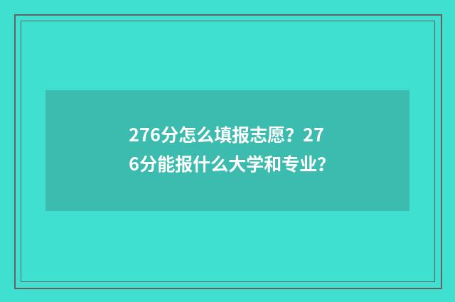 276分怎么填报志愿？276分能报什么大学和专业？
