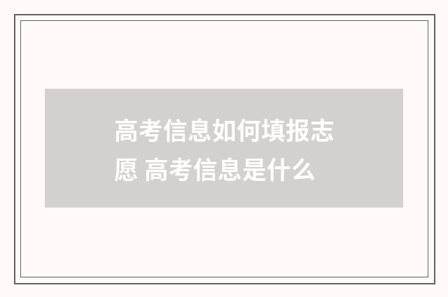 高考信息如何填报志愿 高考信息是什么
