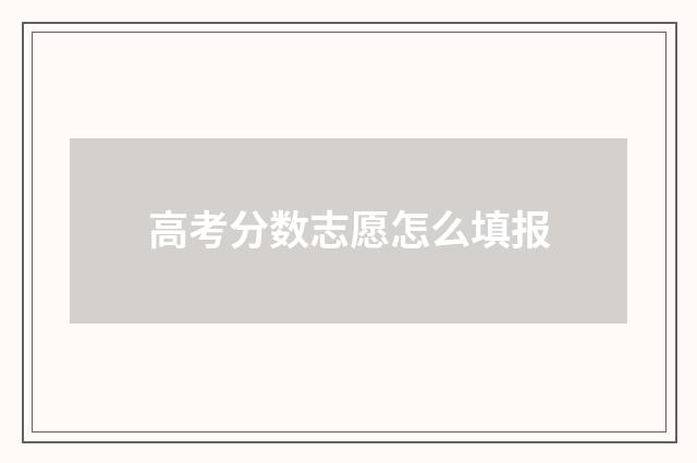 高考分数志愿怎么填报