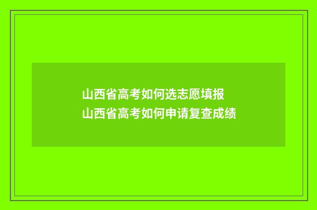 山西省高考如何选志愿填报 山西省高考如何申请复查成绩