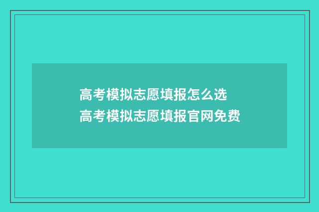高考模拟志愿填报怎么选 高考模拟志愿填报官网免费