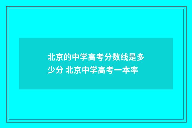 北京的中学高考分数线是多少分 北京中学高考一本率